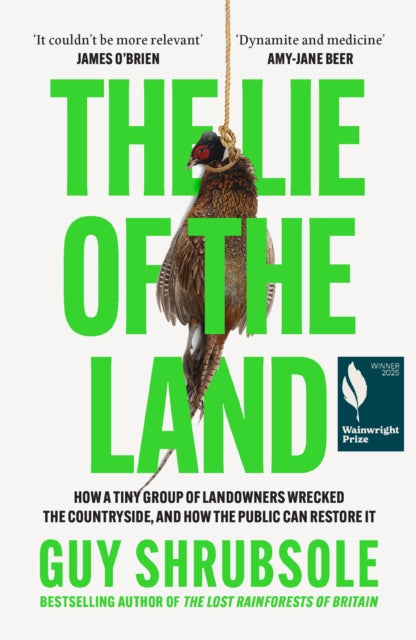 The Lie of the Land : How a Tiny Group of Landowners Wrecked the Countryside, and How the Public Can Restore it-9780008651817