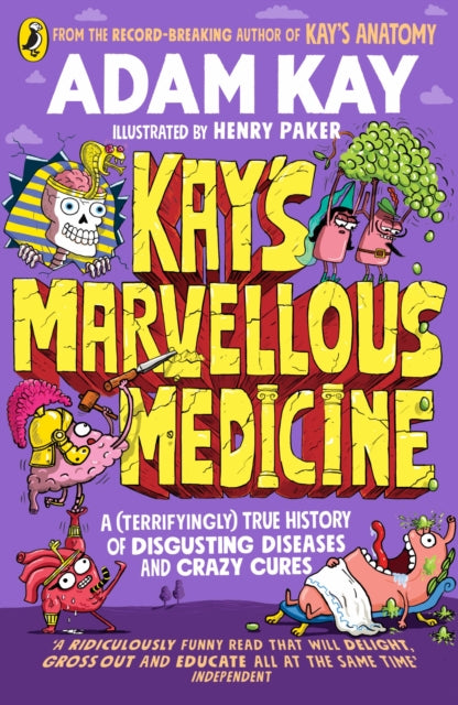 Kay's Marvellous Medicine : A (Terrifyingly) True History of Disgusting Diseases and Crazy Cures-9780241508541
