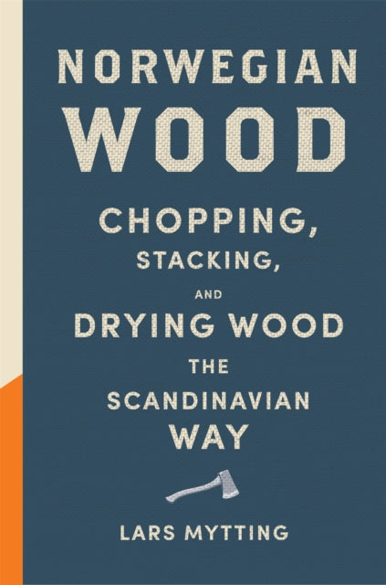 Norwegian Wood : The guide to chopping, stacking and drying wood the Scandinavian way-9780857052551