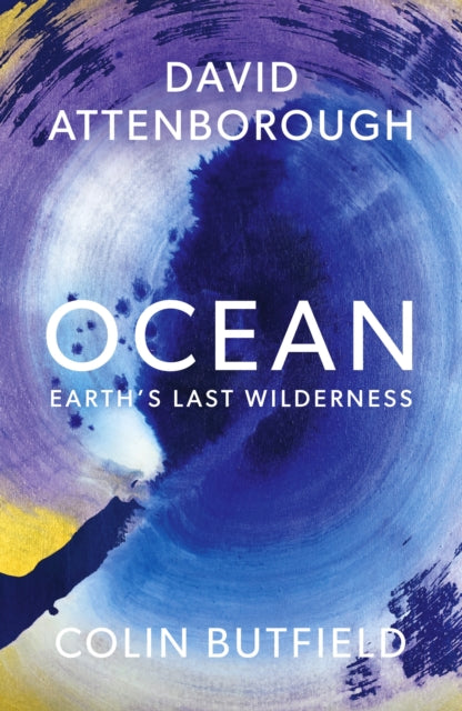 Ocean : Earth's Last Wilderness - THE LANDMARK NEW BOOK BY DAVID ATTENBOROUGH-9781399818506