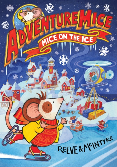 Adventuremice: Mice on the Ice - from bestselling creative dream team, Reeve and McIntyre-9781788452694