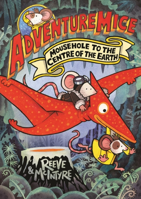 Adventuremice: Mousehole to the Centre of the Earth - from bestselling creative dream team, Reeve and McIntyre-9781788453530