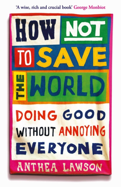 How Not to Save the World : Doing Good Without Annoying Everyone-9781836431756