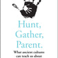 Hunt, Gather, Parent : What Ancient Cultures Can Teach Us About Raising Children-9780008406912