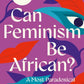 Can Feminism be African? : A Most Paradoxical Question-9780008559212