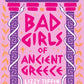 Bad Girls of Ancient Greece : Myths and Legends from the Baddies That Started it All-9780008687083