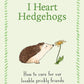 I Heart Hedgehogs : How to Care for Our Lovable Prickly Friends-9780008817060