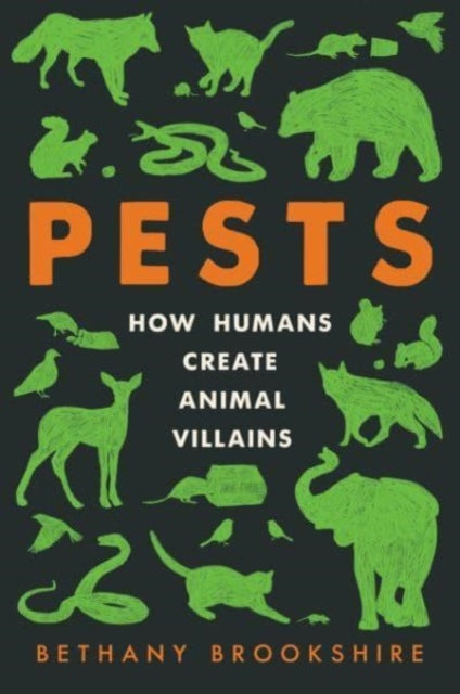 Pests : How Humans Create Animal Villains-9780063097261