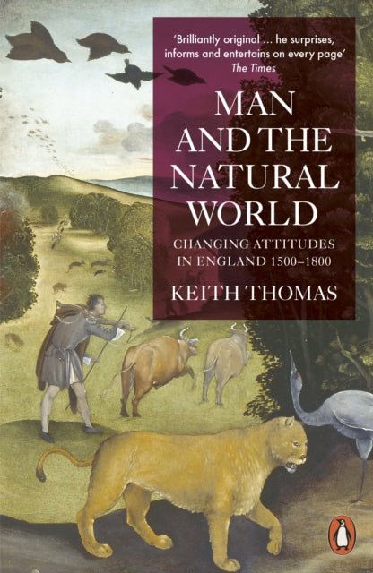 Man and the Natural World : Changing Attitudes in England 1500-1800-9780140146868