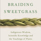 Braiding Sweetgrass : Indigenous Wisdom, Scientific Knowledge and the Teachings of Plants-9780141991955