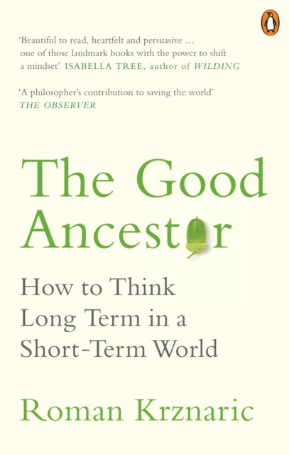 The Good Ancestor : How to Think Long Term in a Short-Term World-9780753554517