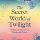 The Secret World of Twilight : A Natural History of Dusk and Dawn-9781035912131