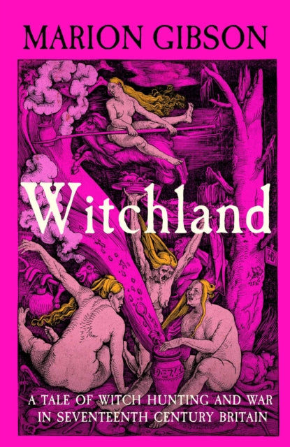 Witchland : A Tale of Witch Hunting and War in Seventeenth-Century Britain-9781398545144