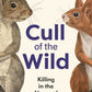 Cull of the Wild : Killing in the Name of Conservation – WINNER OF THE ZSL CLARIVATE AWARD FOR COMMUNICATING ZOOLOGY-9781399403702