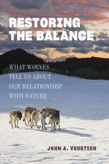 Restoring the Balance : What Wolves Tell Us about Our Relationship with Nature-9781421449081