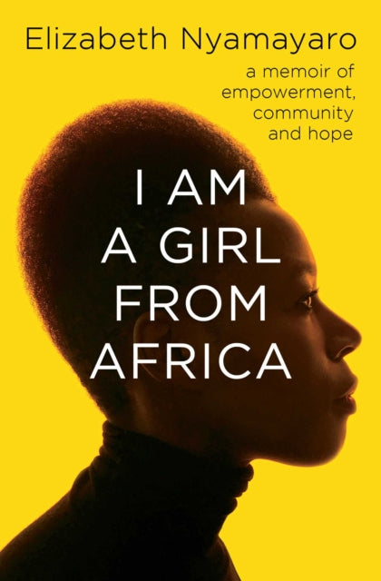 I Am A Girl From Africa : A memoir of empowerment, community and hope-9781471180323