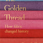 The Golden Thread : How Fabric Changed History-9781473659056