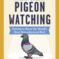 A Pocket Guide to Pigeon Watching : Getting to Know the World's Most Misunderstood Bird-9781523511341
