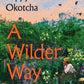 A Wilder Way : How Gardens Grow Us-9781526666512