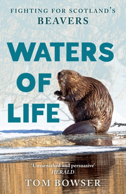 Waters of Life : Fighting for Scotland’s Beavers-9781780279763