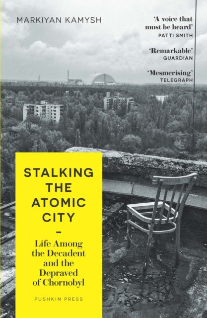 Stalking the Atomic City : Life Among the Decadent and the Depraved of Chornobyl-9781782278573