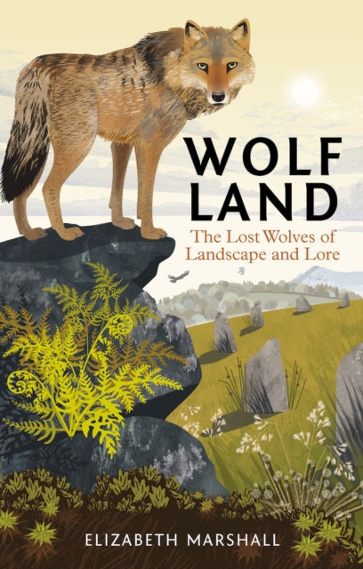 Wolf Land : The Lost Wolves of Landscape and Lore-9781784273965