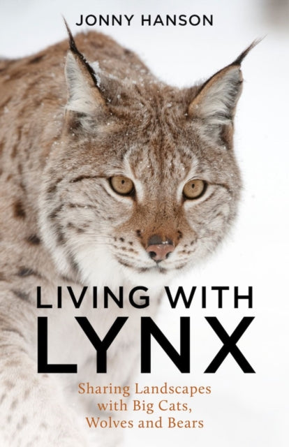 Living with Lynx : Sharing Landscapes with Big Cats, Wolves and Bears-9781784276478