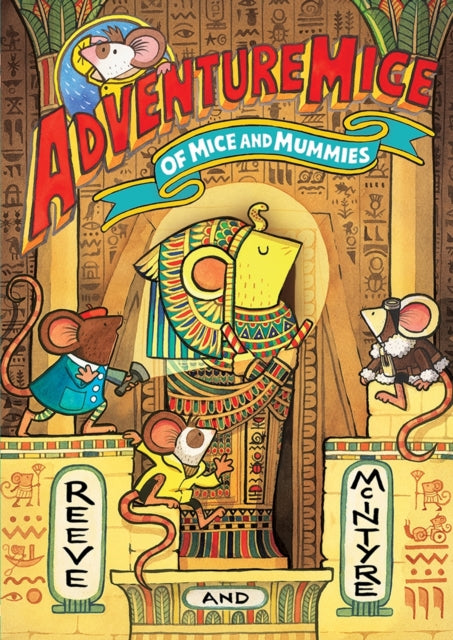 Adventuremice: Of Mice and Mummies - from bestselling creative dream team, Reeve and McIntyre-9781788453547