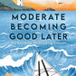Moderate Becoming Good Later : Sea Kayaking the Shipping Forecast - as seen on the BBC Travel Show-9781800076105