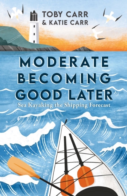 Moderate Becoming Good Later : Sea Kayaking the Shipping Forecast - as seen on the BBC Travel Show-9781800076105