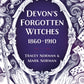 Devon's Forgotten Witches : 1860–1910-9781803994215