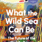 What the Wild Sea Can Be : Shortlisted for the Women's Prize for Nonfiction-9781804710531