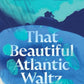 That Beautiful Atlantic Waltz-9781838855017