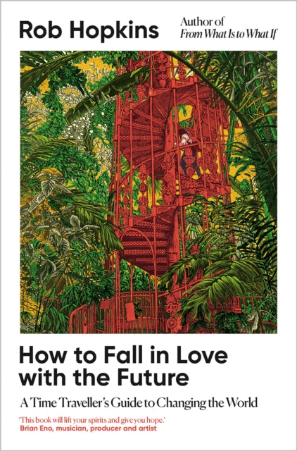How to Fall in Love with the Future : A Time Traveller’s Guide to Changing the World-9781915294517