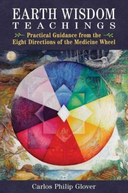 Earth Wisdom Teachings : Practical Guidance from the Eight Directions of the Medicine Wheel-9798888501634