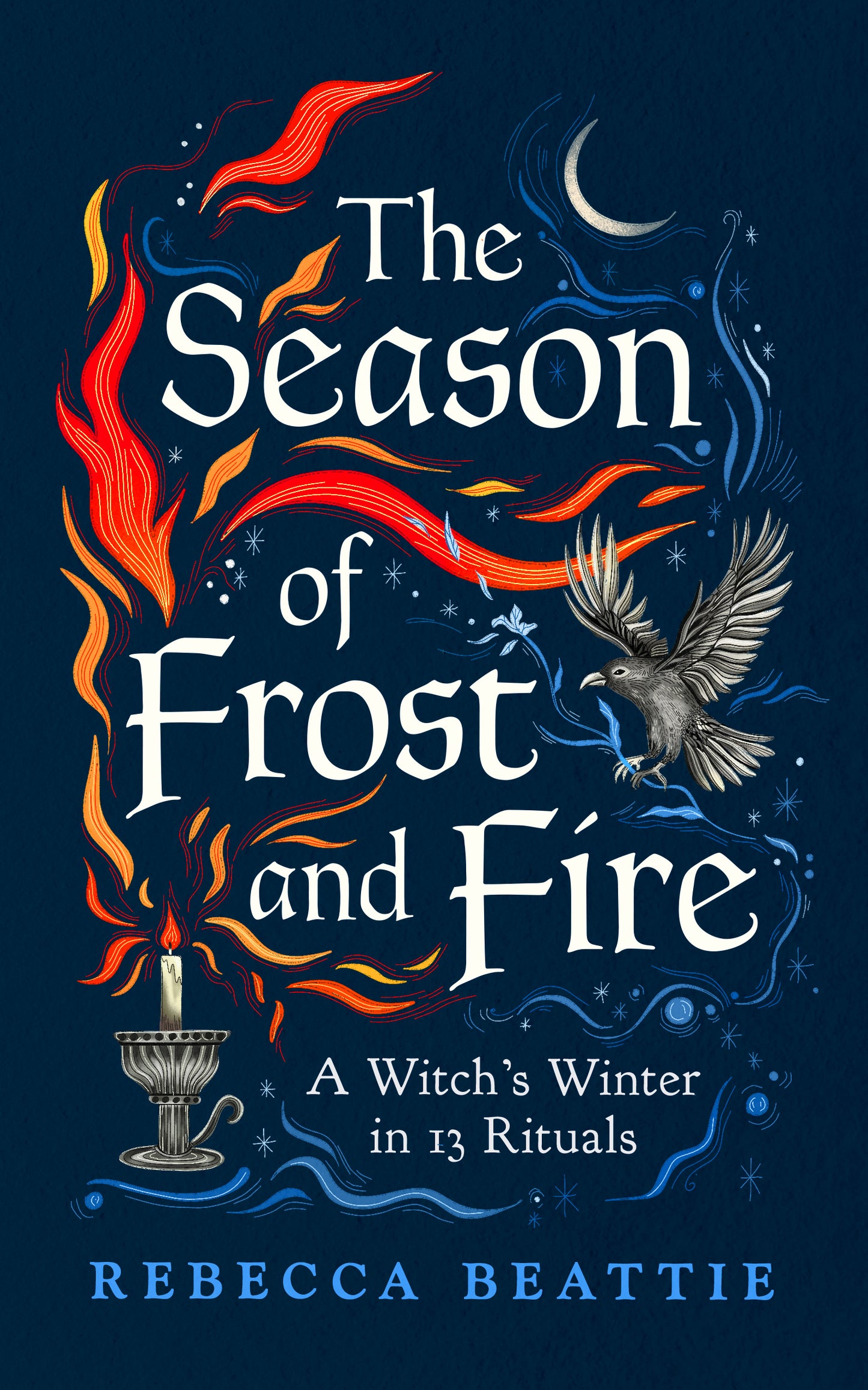 The Season of Frost and Fire : A Witch’s Winter in 13 Rituals