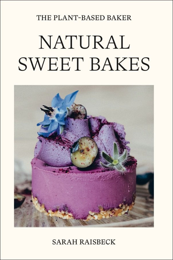 The Plant Based Baker: Natural Sweet Bakes